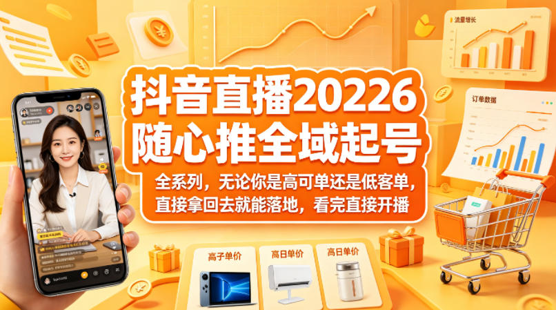 抖音直播2026随心推全域起号全系列,无论你是高可单还是低客单,直接拿回去就能落地,看完直接开播