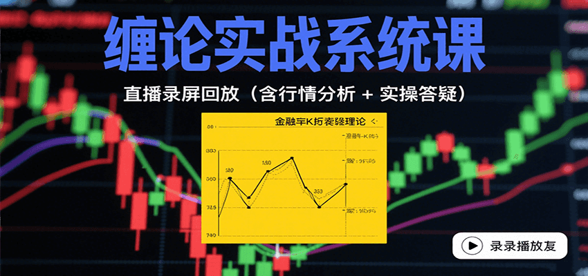 缠论实战系统课：直播录屏回放(含行情分析 + 实操答疑(更新10月)-优优云网创