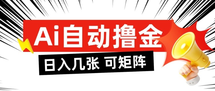 AI自动撸金,日入几张,全自动不占用时间,可矩阵批量放大操作【揭秘】-优优云网创
