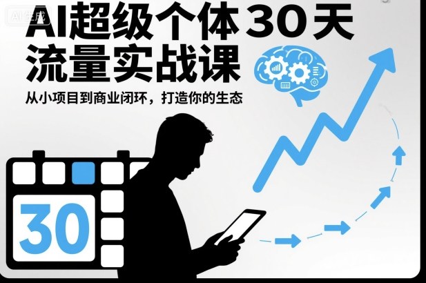AI超级个体30天流量实战课,从小项目到商业闭环,打造你的生态-优优云网创