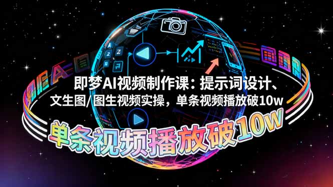 即梦AI视频制作课:提示词设计、文生图/图生视频实操,单条视频播放破10w-优优云网创
