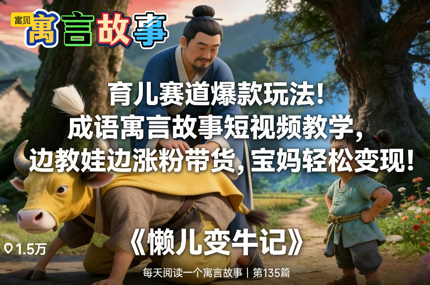 育儿赛道爆款玩法!成语寓言故事短视频教学,边教娃边涨粉带货,宝妈轻松变现!