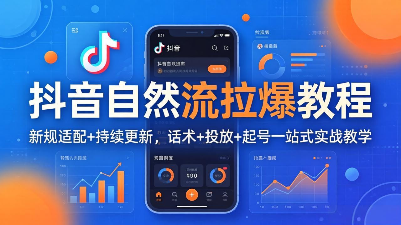 抖音自然流拉爆教程:新规适配+持续更新,话术+投放+起号一站式实战教学(更新26年4月-优优云网创