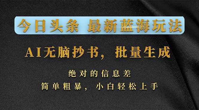 今日头条2026最新蓝海玩法，AI无脑抄书，批量生成，绝对的信息差，简单粗暴，小白轻松上手-优优云网创
