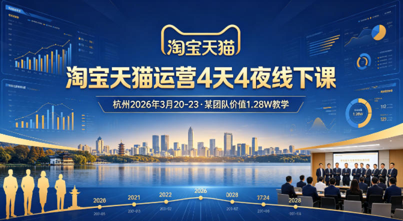 淘宝天猫运营4天4夜杭州2026年3月20-23线下课,某团队价值1.28W的教学