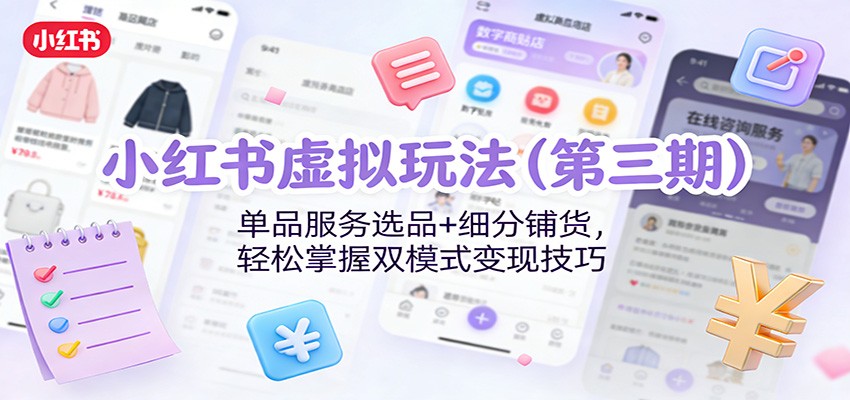 小红书虚拟玩法(第三期):单品服务选品+细分铺货,轻松掌握双模式变现技巧-优优云网创