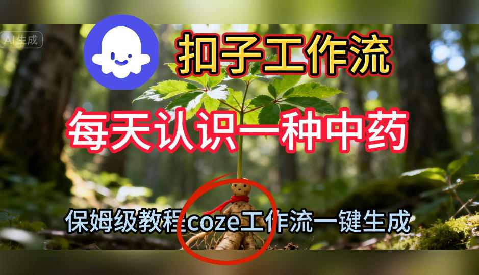 Coze扣子工作流一键生成每天认识一种中药短视频，保姆级搭建教学