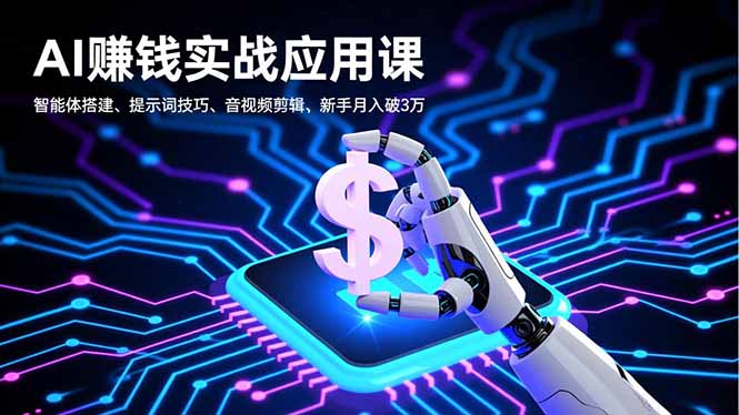AI赚钱实战应用课,智能体搭建、提示词技巧、音视频剪辑,新手月入破3万-优优云网创