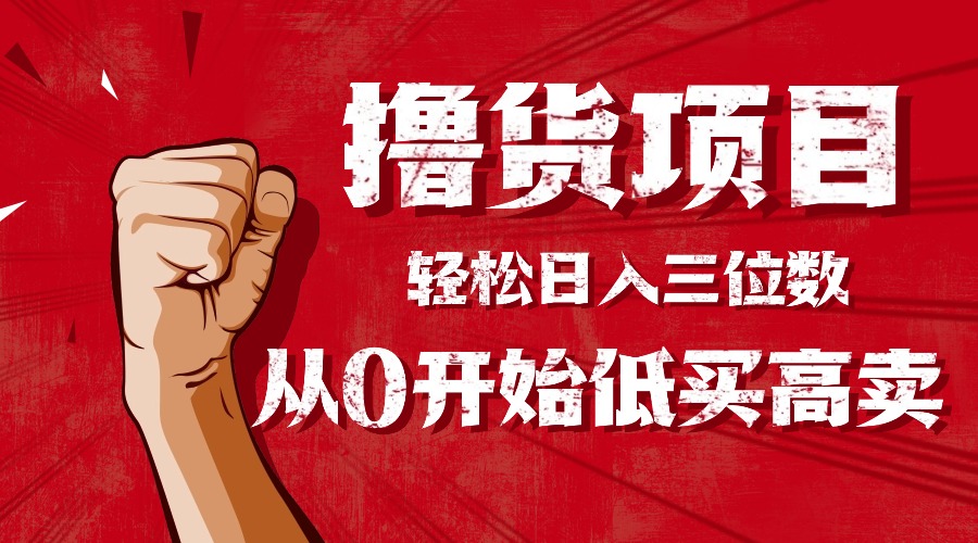 手把手教你撸货，从0开始低买高卖，小白轻松实现日入三位数!!!-优优云网创