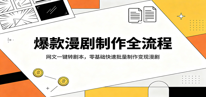 爆款漫剧制作全流程:网文一键转剧本,零基础快速批量制作变现漫剧-优优云网创