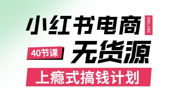 小红书无货源电商课程,上瘾式搞钱计划,不论月薪3k还是3W都应该学的賺钱技巧-优优云网创
