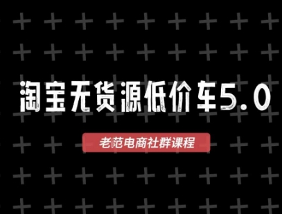 淘宝无货源价车5.0,2026最新VIP淘宝无货源课程,1688代发,蓝海选品,零成本创业首选(更新26年4月24日)